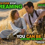 "Don't You Ever Stop Dreaming. You Can Be Anyone You Want To Be". - Travers Goff