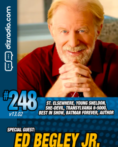 The DizRadio Show #248: Guest ED BEGLEY JR. (St. Elsewhere, She-Devil, Best in Show, Young Sheldon, Batman Forever, Transylvania 6-5000, Santa With Muscles, Author, Eco Friendly Products and more)
