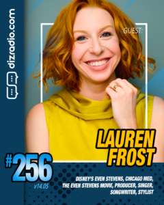 The DizRadio Show #256: Guest LAUREN FROST (Disney's Even Stevens, Chicago Med, Stylist, Singer, Producer, Songwriter, Even Stevens Movie)