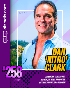 The DizRadio Show #258: DAN 'NITRO' CLARK (American Gladiators, Author, TV Host, Producer, Netflix's Muscles & Mayhem)
