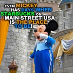 "Even Mickey Has Days When Starbucks On Main Street USA Is The Place To Be!" - DizRadio.com