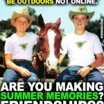 "Encourage Your Family To Be Outdoors Not Online. Are You Making Summer Memories? Friendships?"