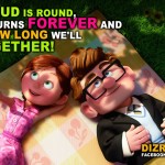 "That Cloud is round, it turns forever and that's how long we'll be together!" -UP