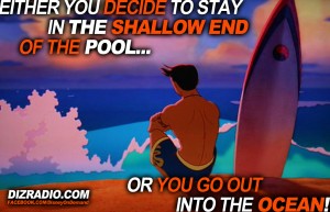 "Either You Decide To Stay In The Shallow End Of The Pool... Or You Go Out Into The Ocean!"