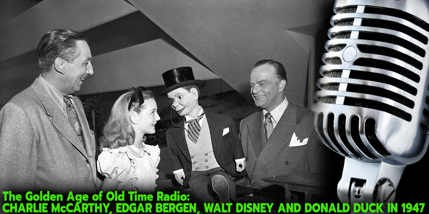 The Golden Age of Old Time Radio and Charlie McCarthy, Edgar Bergen, Walt Disney and Donald Duck in 1947. Photo: D23 Walt Disney Company