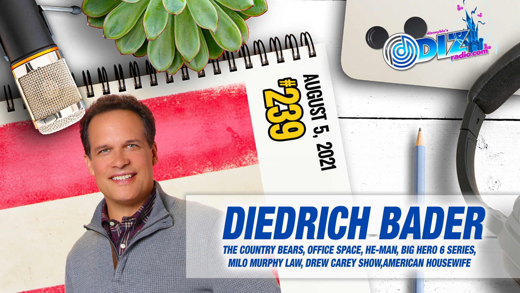 DizRadio Show #239 w/ Special Guest DIEDRICH BADER (Office Space, Drew Carey Show, American Housewife, The Country Bears, He-Man, Batman The Brave and the Bold, Big Hero 6 and more)